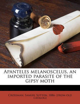 Apanteles Melanoscelus, an Imported Parasite of the Gipsy Moth(English, Paperback, unknown)