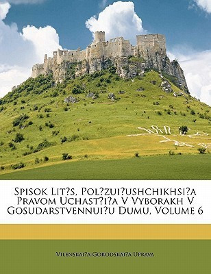 Spisok Lit S, Pol Zui Ushchikhsi a Pravom Uchast I A V Vyborakh V Gosudarstvennui U Dumu, Volume 6(English, Paperback, Uprava Vilenskaia Gorodskaia)