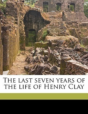 The Last Seven Years of the Life of Henry Clay(English, Paperback, Anonymous)