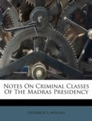Notes On Criminal Classes Of The Madras Presidency(English, Paperback, Mullaly Frederick S)
