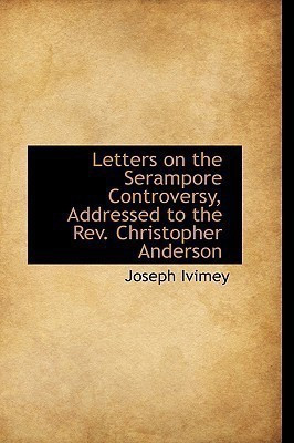 Letters on the Serampore Controversy, Addressed to the Rev. Christopher Anderson(English, Paperback, Ivimey Joseph)