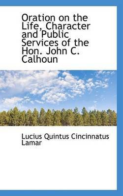 Oration on the Life, Character and Public Services of the Hon. John C. Calhoun(English, Paperback, Quintus Cincinnatus Lamar Lucius)