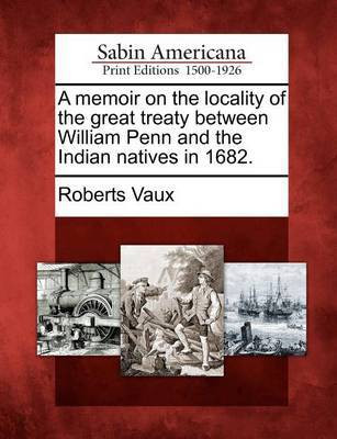 A Memoir on the Locality of the Great Treaty Between William Penn and the Indian Natives in 1682.(English, Paperback, Vaux Roberts)