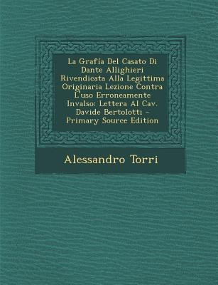 La Grafia del Casato Di Dante Allighieri Rivendicata Alla Legittima Originaria Lezione Contra L'Uso Erroneamente Invalso(English, Paperback, Torri Alessandro)