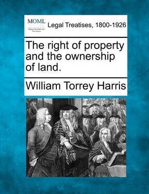 The Right of Property and the Ownership of Land.(English, Paperback, Harris William Torrey)