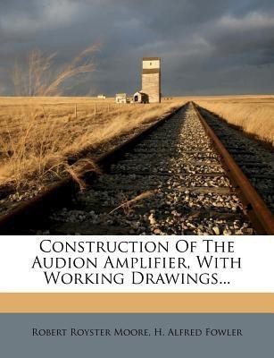 Construction of the Audion Amplifier, with Working Drawings...(English, Paperback, Moore Robert Royster)
