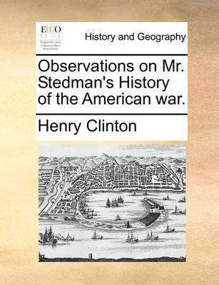 Observations on Mr. Stedman's History of the American War.(English, Paperback, Clinton Henry)