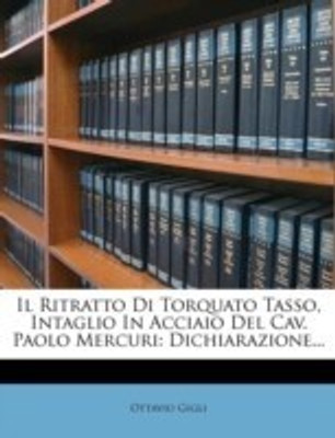 Il Ritratto Di Torquato Tasso, Intaglio in Acciaio del Cav. Paolo Mercuri(English, Paperback, Gigli Ottavio)
