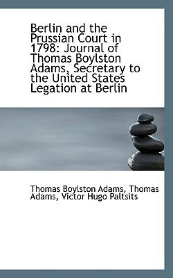 Berlin and the Prussian Court in 1798(English, Paperback, Boylston Adams Thomas Adams Victor Hug)