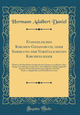 Evangelisches Kirchen-Gesangbuch, oder Sammlung der Vorzuglichsten Kirchenlieder: Theils in Alt-Kirchlicher Gestalt mit den Varianten von Bunsen, Stier, Knapp, dem Berliner Liederschatz, dem Hallischen Stadtgesangbuche und dem Wurtembergischen Gesangbuchs(German, Hardcover, Daniel Hermann Adalbert) Evangelisches Kirchen-Gesangbuch, oder Sammlung der Vorzuglichsten Kirchenlieder: Theils in Alt-Kirchlicher Gestalt mit den Varianten von Bunsen, Stier, Knapp, dem Berliner Liederschatz, dem Hallischen Stadtgesangbuche und dem Wurtembergischen Gesangbuchs(German, Hardcover, Daniel Hermann Adalbert)