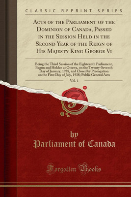 Acts of the Parliament of the Dominion of Canada, Passed in the Session Held in the Second Year of the Reign of His Majesty King George VI, Vol. 1(English, Paperback, Canada Parliament of) Acts of the Parliament of the Dominion of Canada, Passed in the Session Held in the Second Year of the Reign of His Majesty King George VI, Vol. 1(English, Paperback, Canada Parliament of)