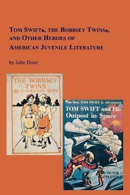 Tom Swift, the Bobbsey Twins and Other Heroes of American Juvenile Literature(English, Paperback, Dizer John)