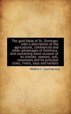 The Gold Fields of St. Domingo; With a Description of the Agricultural, Commercial and Other Advanta(English, Paperback, Courtney Wilshire S)