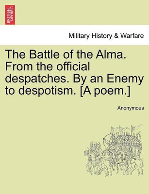 The Battle of the Alma. from the Official Despatches. by an Enemy to Despotism. [A Poem.](English, Paperback, Anonymous)