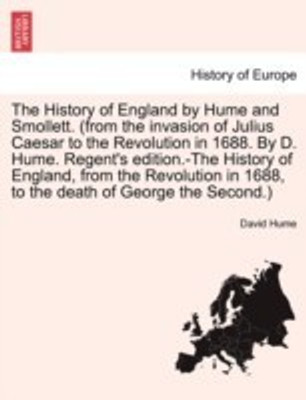 The History of England by Hume and Smollett. (from the invasion of Julius Caesar to the Revolution in 1688. By D. Hume. Regent's edition.-The History of England, from the Revolution in 1688, to the death of George the Second.) Vol. V.(English, Paperback, Hume David)