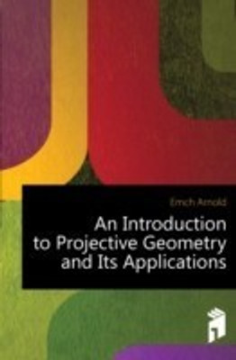 An Introduction to Projective Geometry and Its Applications(English, Paperback, Emch Arnold)