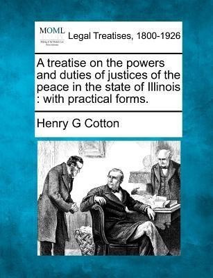 A treatise on the powers and duties of justices of the peace in the state of Illinois(English, Paperback, Cotton Henry G)