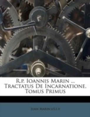 R.p. Ioannis Marin ... Tractatus De Incarnatione, Tomus Primus(English, Paperback, ((S I )) Juan Marin)