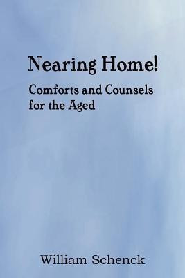 Nearing Home! Comforts and Counsels for the Aged(English, Paperback, Schenck William)