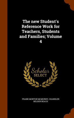 The new Student's Reference Work for Teachers, Students and Families; Volume 4(English, Hardcover, McMurry Frank Morton)