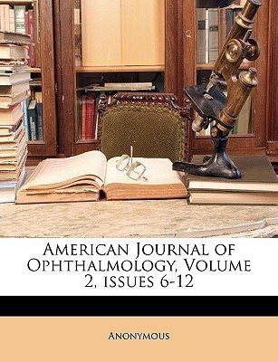 American Journal of Ophthalmology, Volume 2, issues 6-12(English, Paperback, Anonymous)