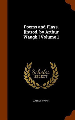 Poems and Plays. [Introd. by Arthur Waugh.] Volume 1(English, Hardcover, Waugh Arthur)