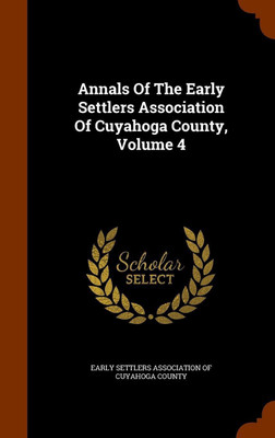Annals Of The Early Settlers Association Of Cuyahoga County, Volume 4(English, Hardcover, unknown)
