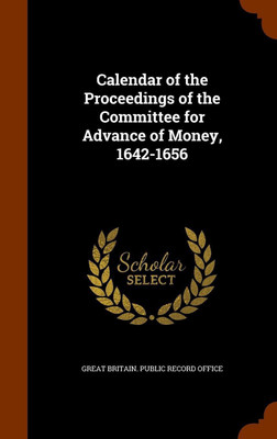 Calendar of the Proceedings of the Committee for Advance of Money, 1642-1656(English, Hardcover, unknown)