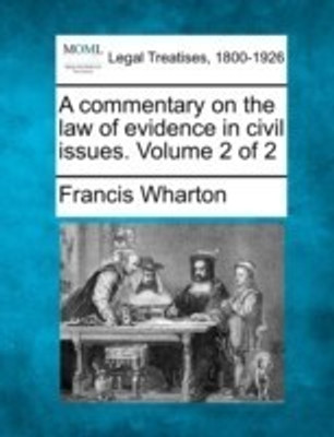 A commentary on the law of evidence in civil issues. Volume 2 of 2(English, Paperback, Wharton Francis)