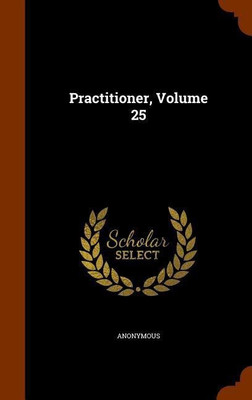 Practitioner, Volume 25(English, Hardcover, Anonymous)