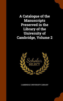 A Catalogue of the Manuscripts Preserved in the Library of the University of Cambridge, Volume 2(English, Hardcover, unknown)