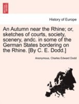 An Autumn near the Rhine; or, sketches of courts, society, scenery, andc. in some of the German States bordering on the Rhine. [By C. E. Dodd.](English, Paperback, Anonymous Charles Edward)