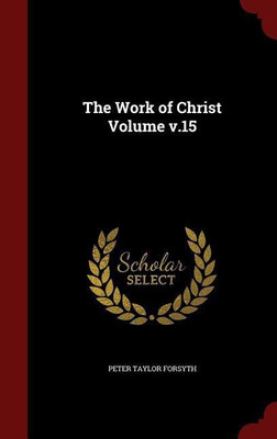 The Work of Christ Volume v.15(English, Hardcover, Forsyth Peter Taylor)