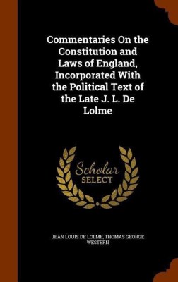 Commentaries On the Constitution and Laws of England, Incorporated With the Political Text of the Late J. L. De Lolme(English, Hardcover, De Lolme Jean Louis)