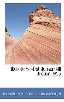 Webster's First Bunker Hill Oration, 1825(English, Paperback, Webster Andrew Jackson George Daniel)