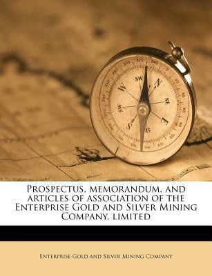Prospectus, Memorandum, and Articles of Association of the Enterprise Gold and Silver Mining Company, Limited(English, Paperback, unknown)