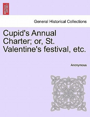 Cupid's Annual Charter; Or, St. Valentine's Festival, Etc.(English, Paperback, Anonymous)
