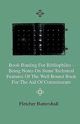 Book Binding For Bibliophiles - Being Notes On Some Technical Features Of The Well Bound Book For The Aid Of Connoisseurs - Together With A Sketch Of Gold Tooling Ancient And Modern(English, Hardcover, Battershall Fletcher) Book Binding For Bibliophiles - Being Notes On Some Technical Features Of The Well Bound Book For The Aid Of Connoisseurs - Together With A Sketch Of Gold Tooling Ancient And Modern(English, Hardcover, Battershall Fletcher)