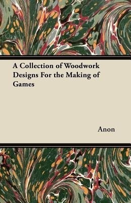 A Collection of Woodwork Designs For the Making of Games(English, Paperback, Anon)