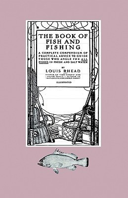 The Book Of Fish And Fishing - A Complete Compendium Of Practical Advice To Guide Those Who Angle For All Fishes In Fresh And Salt Water(English, Hardcover, Rhead Louis)