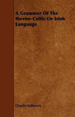A Grammer Of The Iberno-Celtic Or Irish Language(English, Paperback, Vallancey Charles)