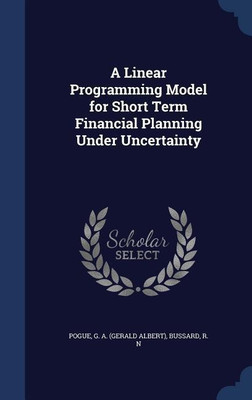 A Linear Programming Model for Short Term Financial Planning Under Uncertainty(English, Hardcover, Pogue G A)