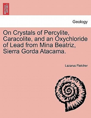 On Crystals of Percylite, Caracolite, and an Oxychloride of Lead from Mina Beatriz, Sierra Gorda Atacama.(English, Paperback, Fletcher Lazarus)