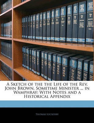A Sketch of the the Life of the Rev. John Brown, Sometime Minister ... in Wamphray(English, Paperback, Lockerby Thomas)