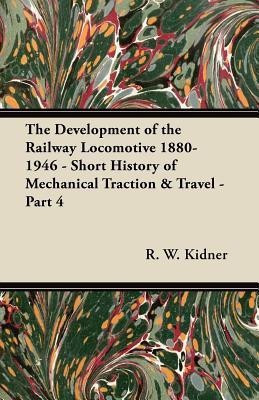 The Development of the Railway Locomotive 1880-1946 - Short History of Mechanical Traction & Travel - Part 4(English, Paperback, Ahern John H.)