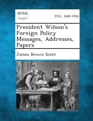 President Wilson's Foreign Policy Messages, Addresses, Papers(English, Paperback, Scott James Brown)