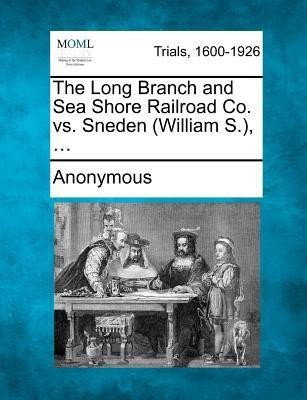 The Long Branch and Sea Shore Railroad Co. vs. Sneden (William S.), ...(English, Paperback, Anonymous)