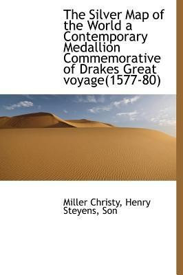 The Silver Map of the World a Contemporary Medallion Commemorative of Drakes Great Voyage(1577-80)(English, Hardcover, Christy Miller)
