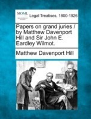 Papers on Grand Juries / By Matthew Davenport Hill and Sir John E. Eardley Wilmot.(English, Paperback, Hill Matthew Davenport)