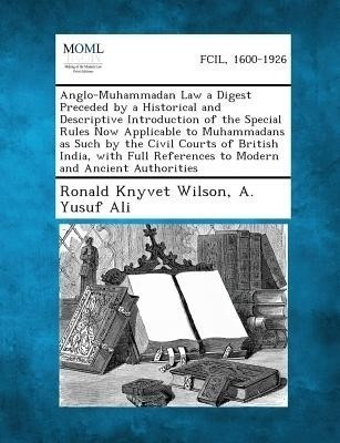 Anglo-Muhammadan Law a Digest Preceded by a Historical and Descriptive Introduction of the Special Rules Now Applicable to Muhammadans as Such by the(English, Paperback, Wilson Ronald Knyvet)